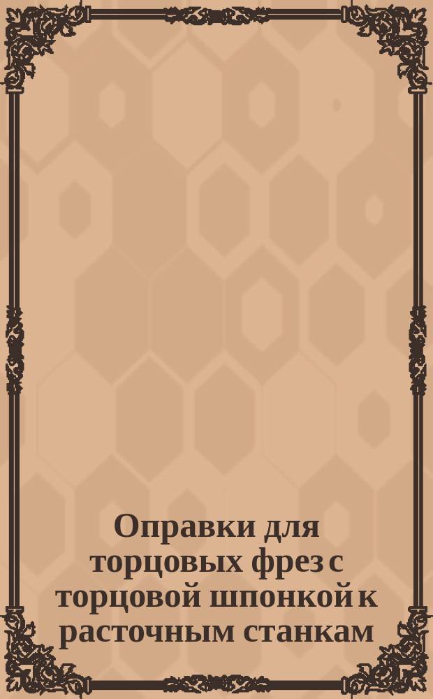 Оправки для торцовых фрез с торцовой шпонкой к расточным станкам