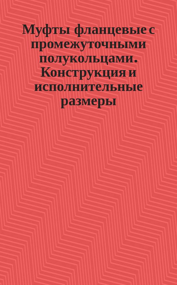 Муфты фланцевые с промежуточными полукольцами. Конструкция и исполнительные размеры