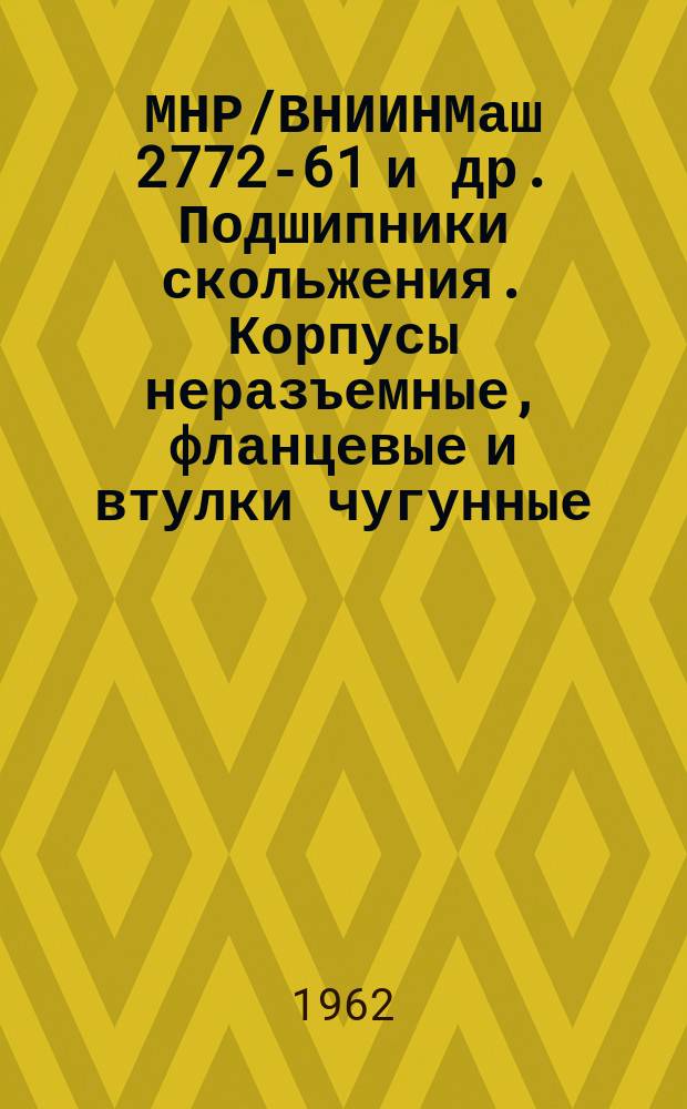 МНР/ВНИИНМаш 2772-61 и др. Подшипники скольжения. Корпусы неразъемные, фланцевые и втулки чугунные. Конструкция и исполнит. размеры. Техн. требования