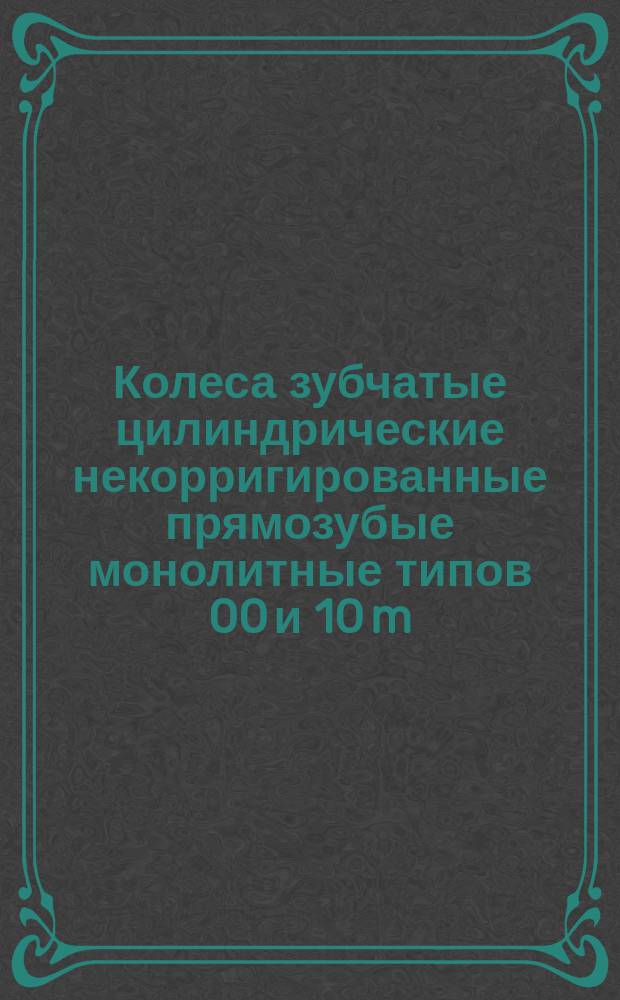 Колеса зубчатые цилиндрические некорригированные прямозубые монолитные типов 00 и 10 m = 2 мм