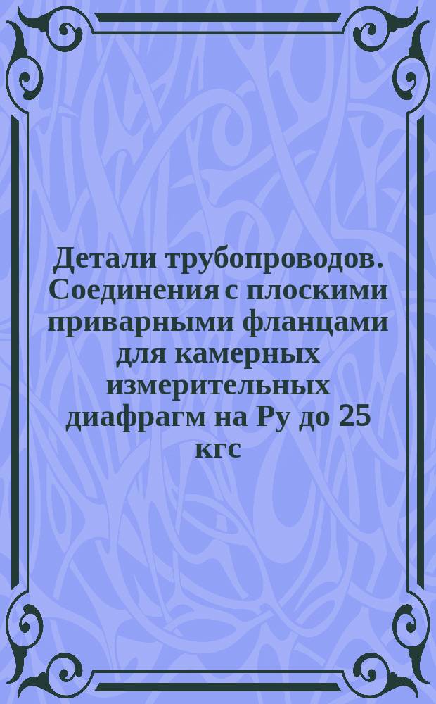Детали трубопроводов. Соединения с плоскими приварными фланцами для камерных измерительных диафрагм на Ру до 25 кгс/см¤