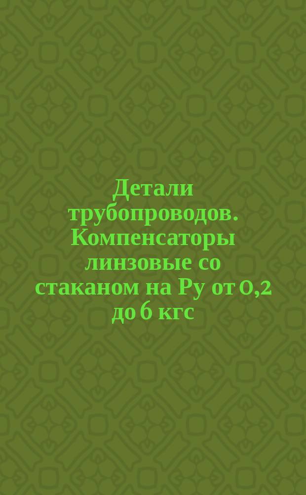Детали трубопроводов. Компенсаторы линзовые со стаканом на Ру от 0,2 до 6 кгс/см¤