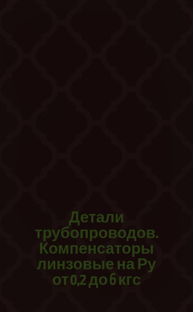 Детали трубопроводов. Компенсаторы линзовые на Ру от 0,2 до 6 кгс/см¤. Техн. требования