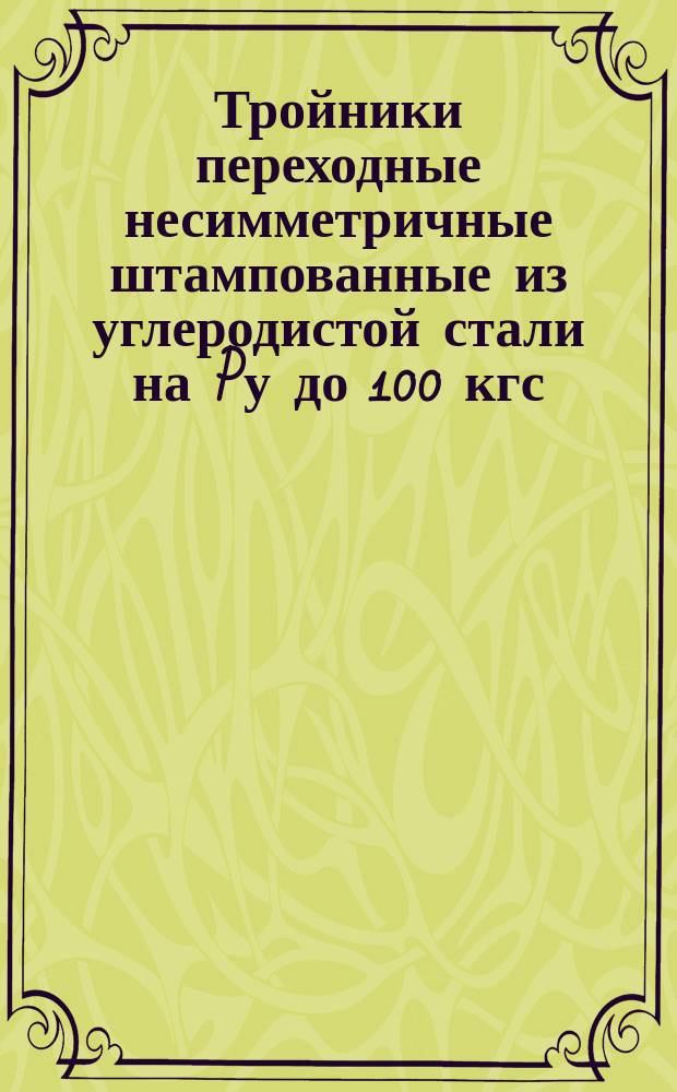 Тройники переходные несимметричные штампованные из углеродистой стали на Pу до 100 кгс/см¤, Dу до 40 мм