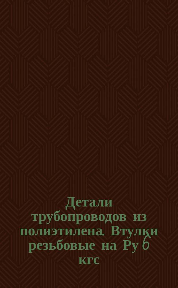Детали трубопроводов из полиэтилена. Втулки резьбовые на Ру 6 кгс/см&curren;