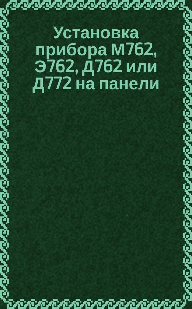 Установка прибора М762, Э762, Д762 или Д772 на панели