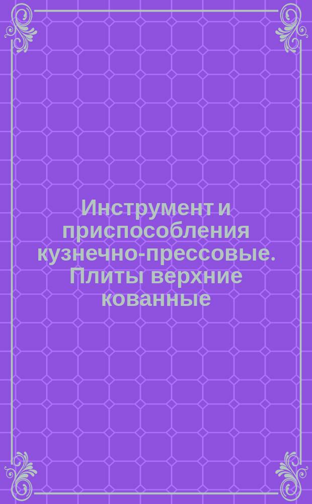 Инструмент и приспособления кузнечно-прессовые. Плиты верхние кованные