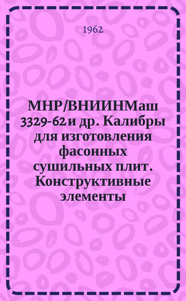 МНР/ВНИИНМаш 3329-62 и др. Калибры для изготовления фасонных сушильных плит. Конструктивные элементы. Узлы и детали. Исполнительные размеры