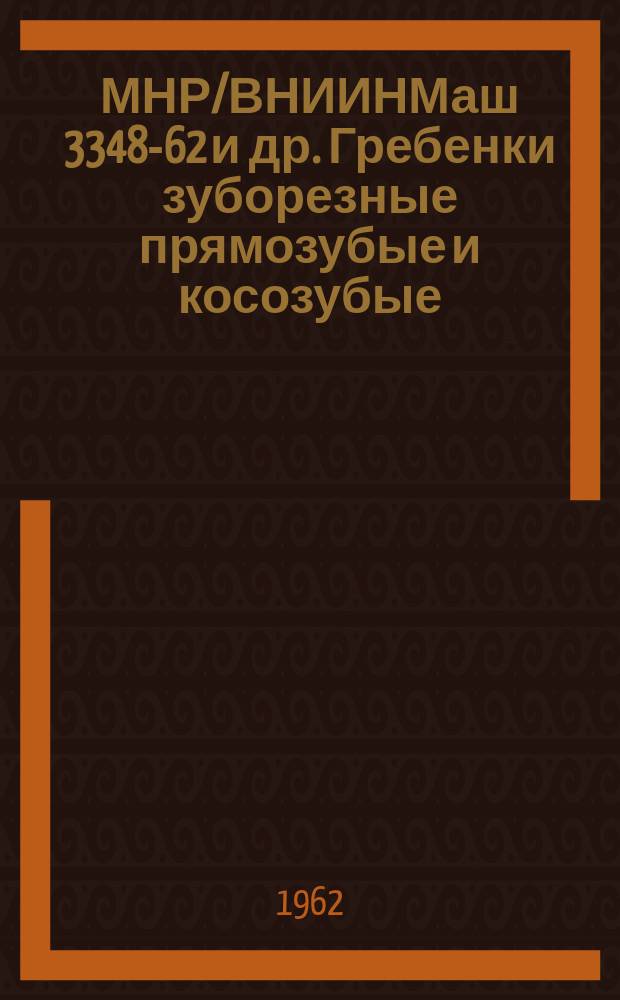 МНР/ВНИИНМаш 3348-62 и др. Гребенки зуборезные прямозубые и косозубые