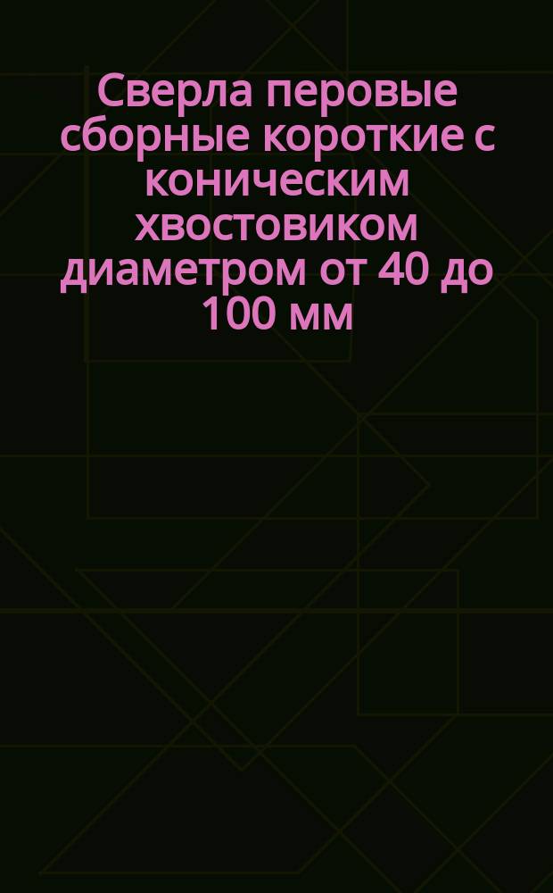 Сверла перовые сборные короткие с коническим хвостовиком диаметром от 40 до 100 мм