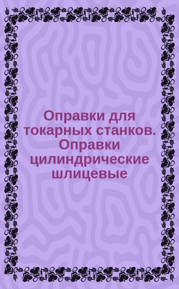 Оправки для токарных станков. Оправки цилиндрические шлицевые