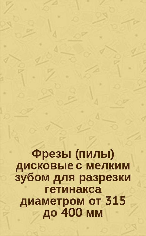 Фрезы (пилы) дисковые с мелким зубом для разрезки гетинакса диаметром от 315 до 400 мм