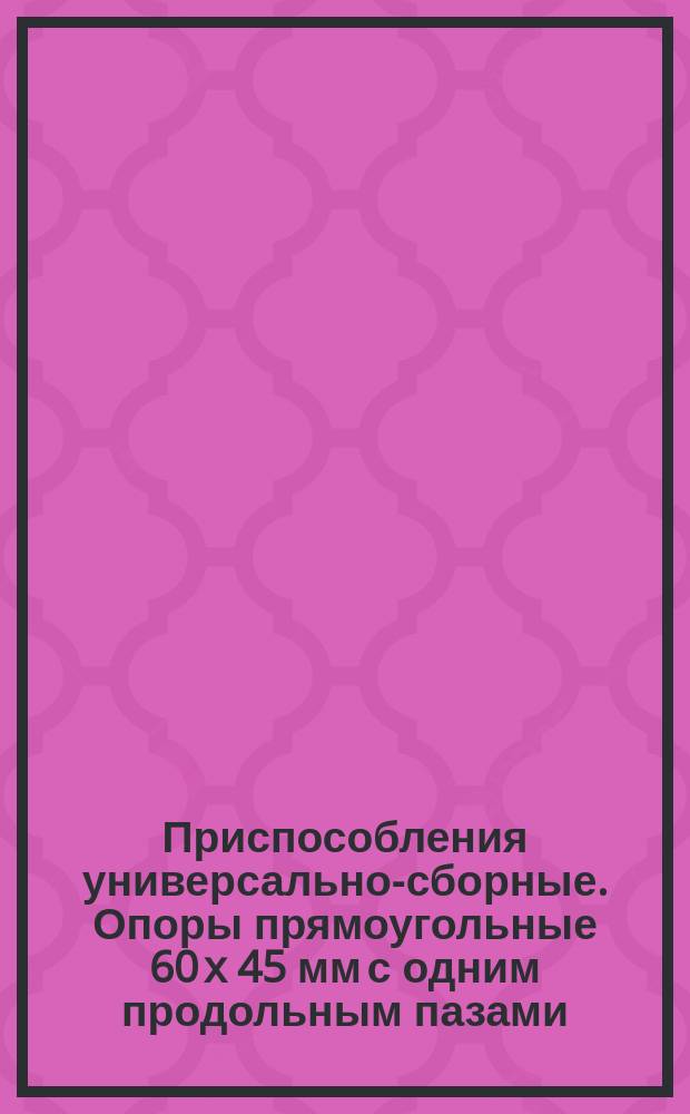 Приспособления универсально-сборные. Опоры прямоугольные 60 x 45 мм с одним продольным пазами