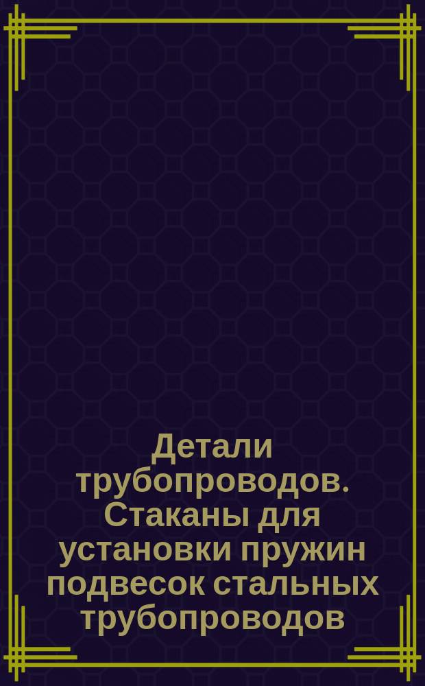 Детали трубопроводов. Стаканы для установки пружин подвесок стальных трубопроводов