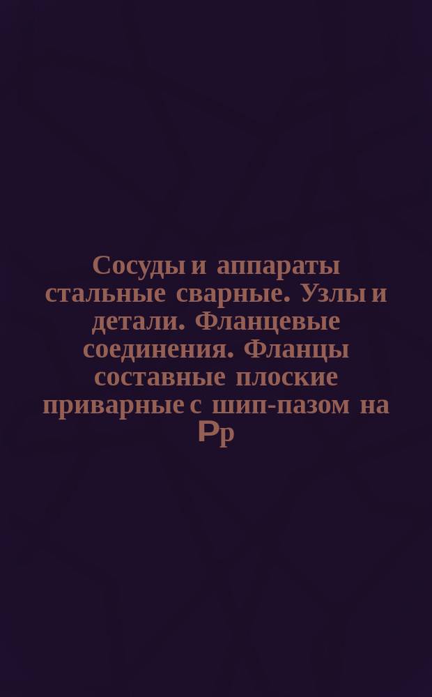 Сосуды и аппараты стальные сварные. Узлы и детали. Фланцевые соединения. Фланцы составные плоские приварные с шип-пазом на Pр = 3 - 40 кгс/см¤