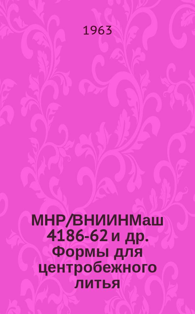 МНР/ВНИИНМаш 4186-62 и др. Формы для центробежного литья