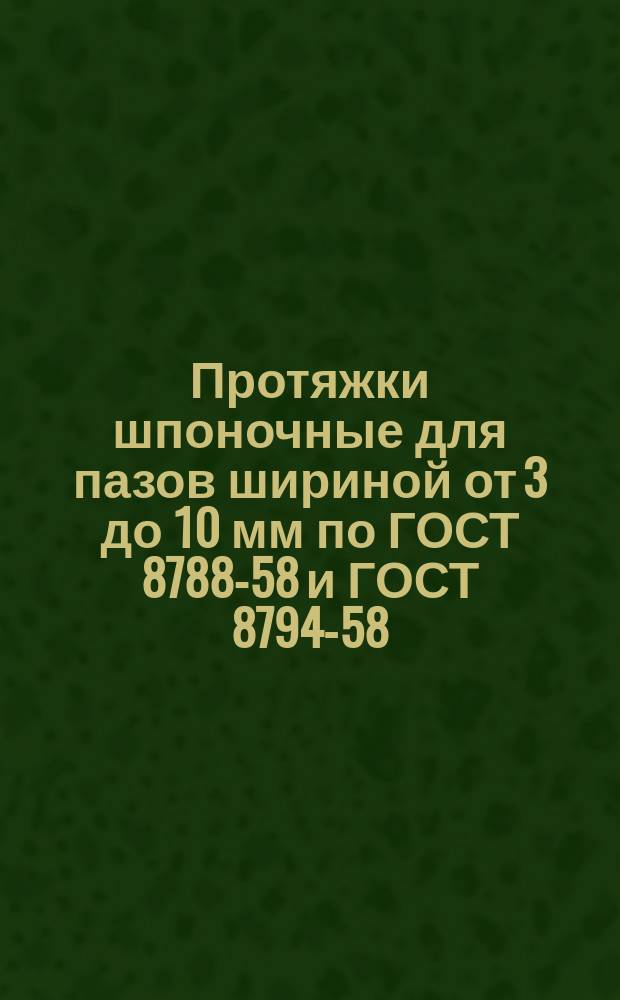 Протяжки шпоночные для пазов шириной от 3 до 10 мм по ГОСТ 8788-58 и ГОСТ 8794-58
