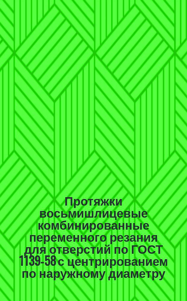 Протяжки восьмишлицевые комбинированные переменного резания для отверстий по ГОСТ 1139-58 с центрированием по наружному диаметру