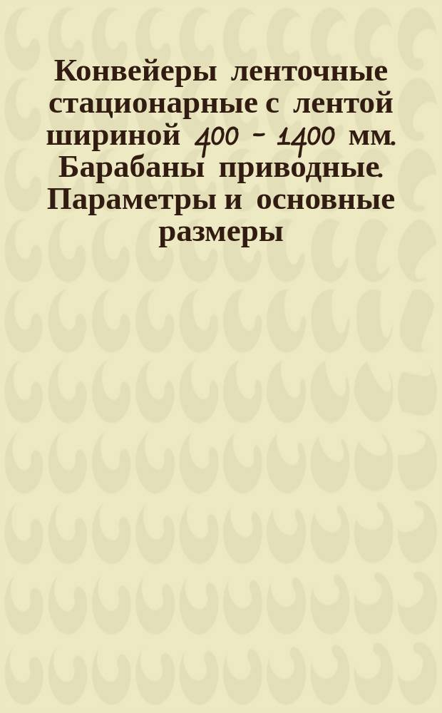 Конвейеры ленточные стационарные с лентой шириной 400 - 1400 мм. Барабаны приводные. Параметры и основные размеры
