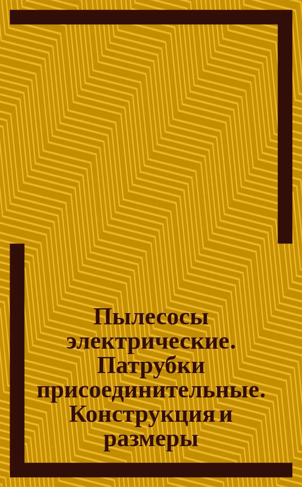 Пылесосы электрические. Патрубки присоединительные. Конструкция и размеры