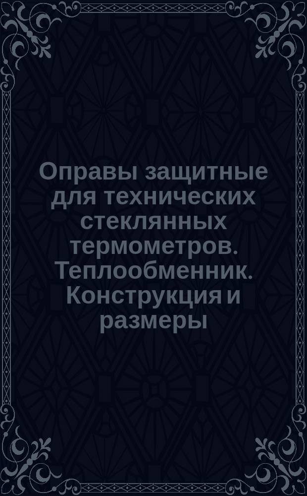 Оправы защитные для технических стеклянных термометров. Теплообменник. Конструкция и размеры