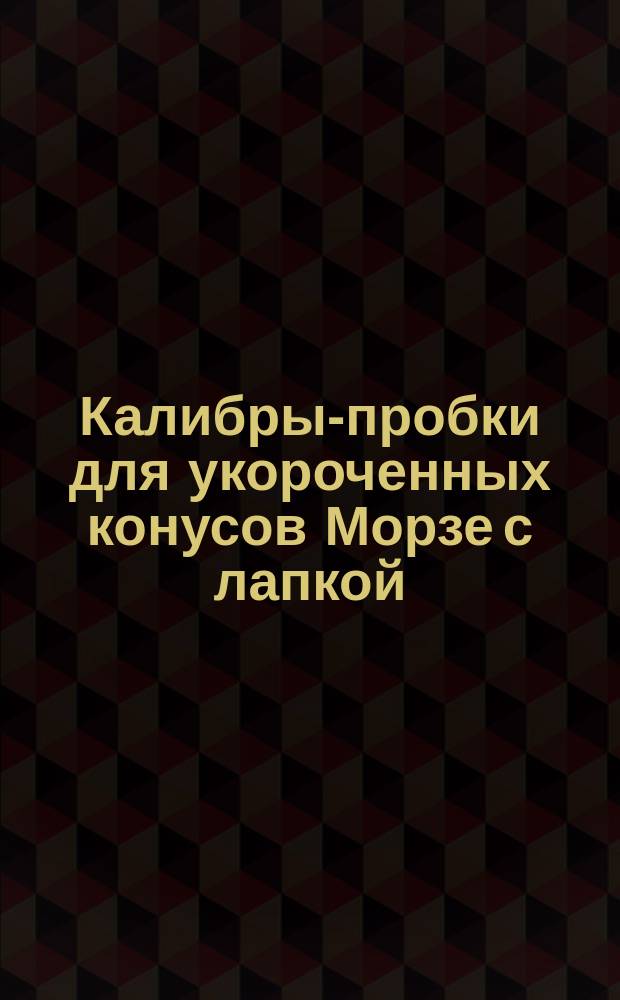 Калибры-пробки для укороченных конусов Морзе с лапкой