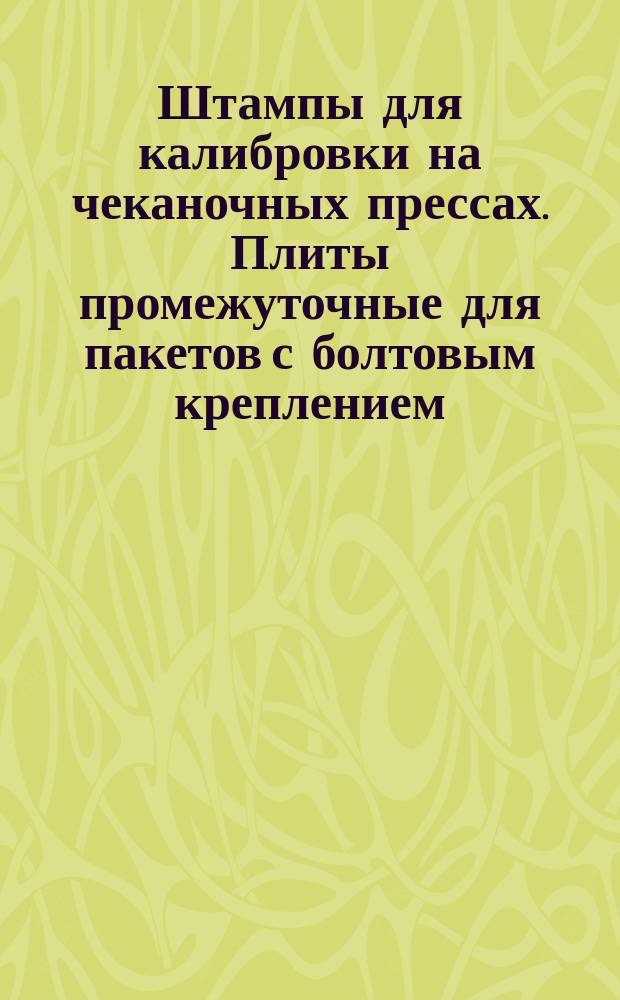 Штампы для калибровки на чеканочных прессах. Плиты промежуточные для пакетов с болтовым креплением. Конструкция и исполнительные размеры