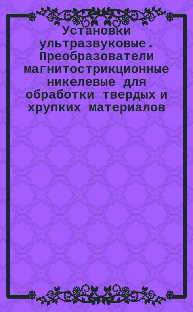 Установки ультразвуковые. Преобразователи магнитострикционные никелевые для обработки твердых и хрупких материалов. Типы и основные размеры