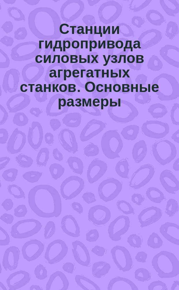 Станции гидропривода силовых узлов агрегатных станков. Основные размеры