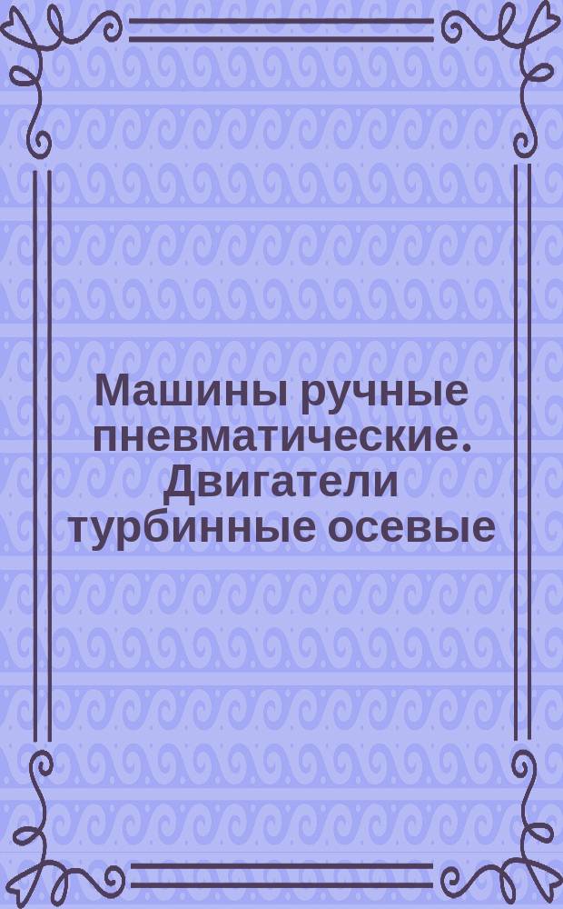 Машины ручные пневматические. Двигатели турбинные осевые (рабочие колеса и сопловые аппараты). Параметры, конструкция и основные размеры