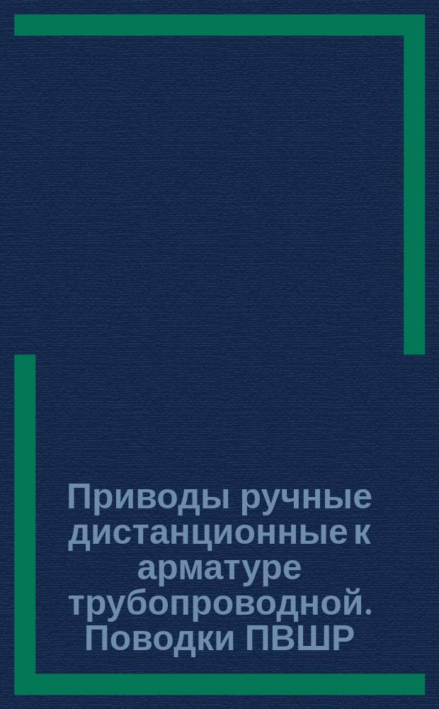Приводы ручные дистанционные к арматуре трубопроводной. Поводки ПВШР