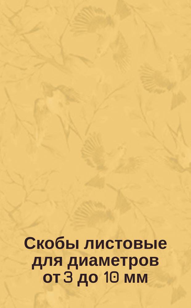 Скобы листовые для диаметров от 3 до 10 мм