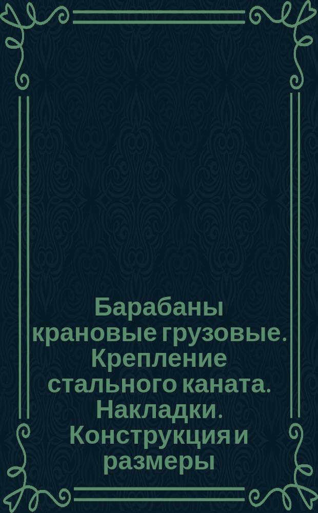 Барабаны крановые грузовые. Крепление стального каната. Накладки. Конструкция и размеры