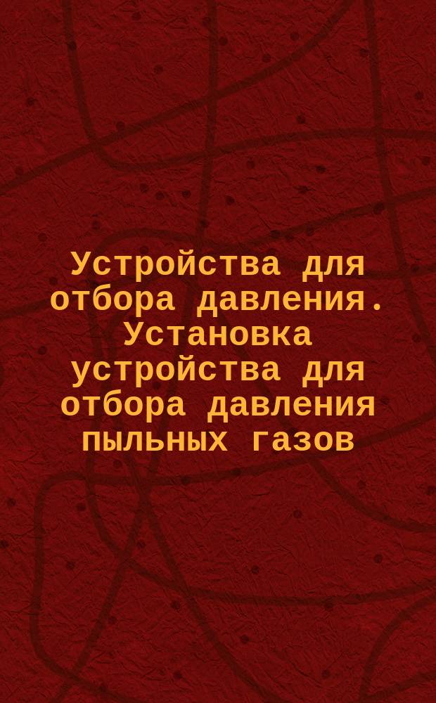 Устройства для отбора давления. Установка устройства для отбора давления пыльных газов. Закладная часть. Конструкция и размеры