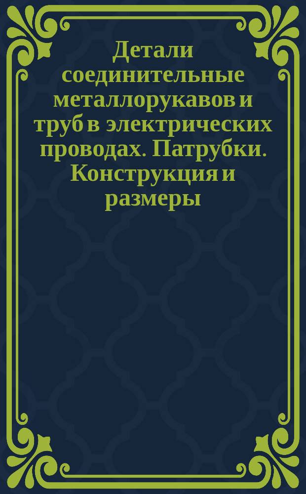 Детали соединительные металлорукавов и труб в электрических проводах. Патрубки. Конструкция и размеры