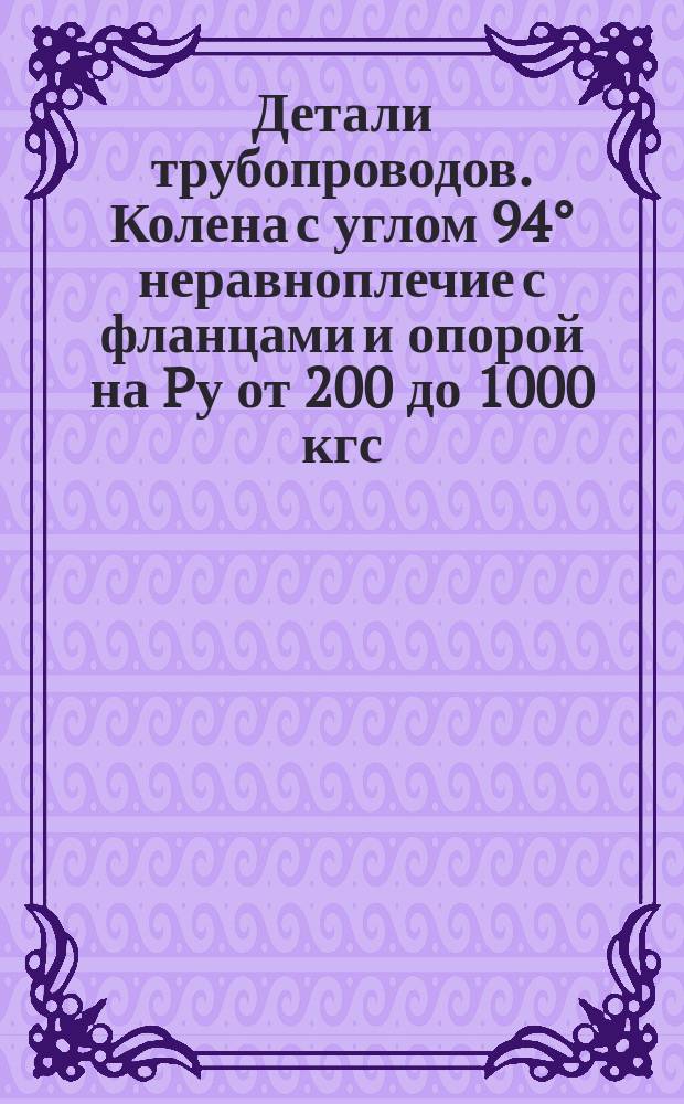 Детали трубопроводов. Колена с углом 94° неравноплечие с фланцами и опорой на Pу от 200 до 1000 кгс/см¤. Конструкция и размеры