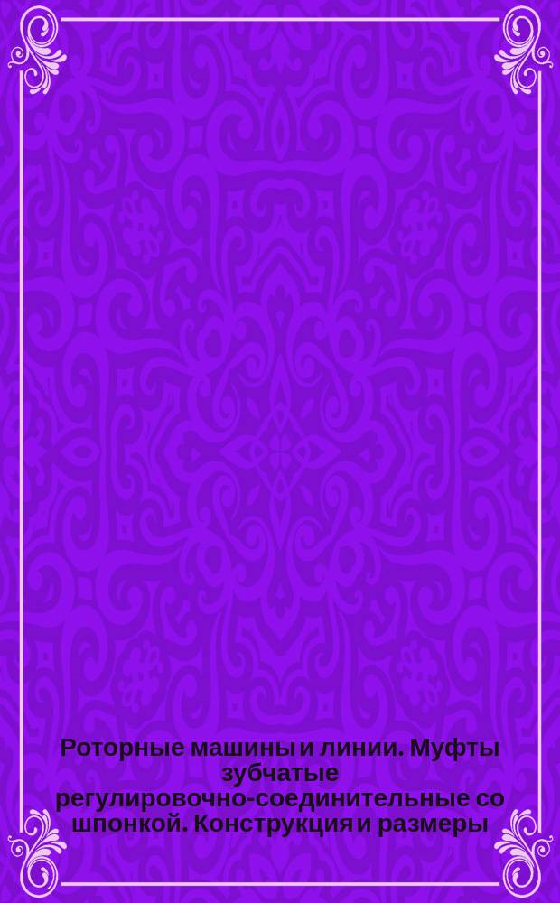 Роторные машины и линии. Муфты зубчатые регулировочно-соединительные со шпонкой. Конструкция и размеры