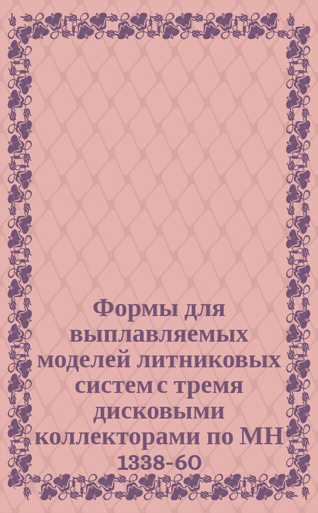 Формы для выплавляемых моделей литниковых систем с тремя дисковыми коллекторами по МН 1338-60. Конструкция и размеры