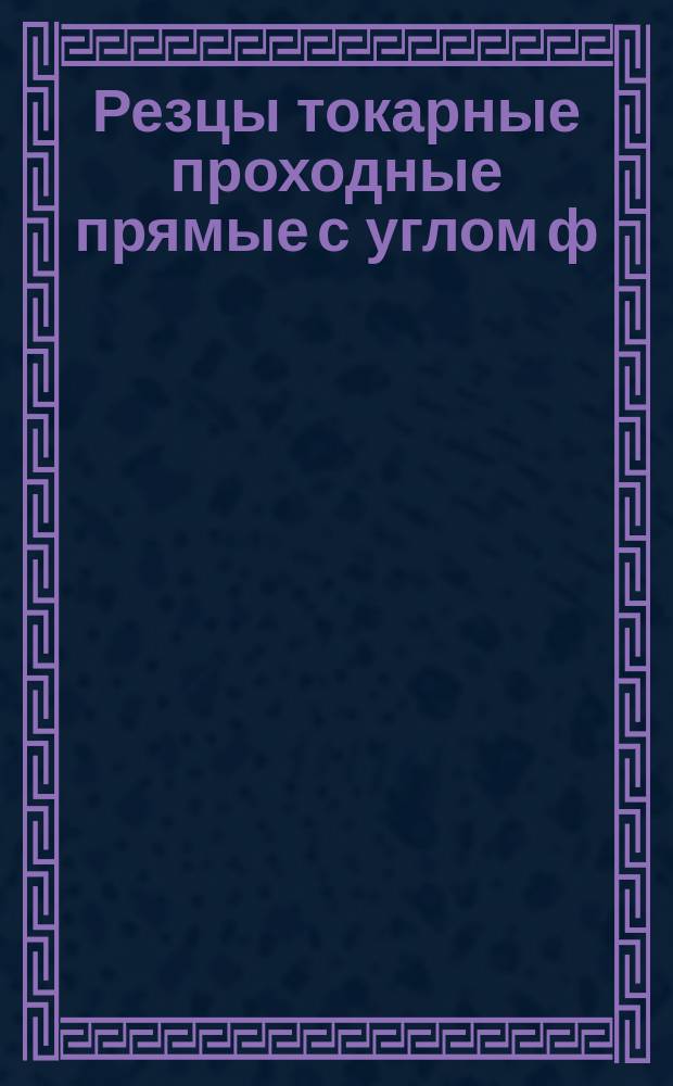 Резцы токарные проходные прямые с углом ф = 45&deg; и открытым пазом под пластинку из твердого сплава (угол врезки пластинки в стержень 0&deg;)