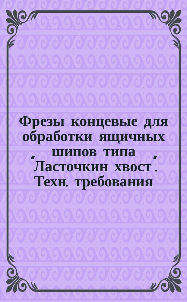 Фрезы концевые для обработки ящичных шипов типа "Ласточкин хвост". Техн. требования