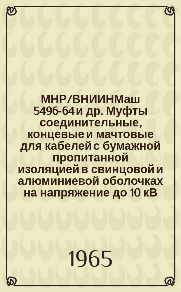 МНР/ВНИИНМаш 5496-64 и др. Муфты соединительные, концевые и мачтовые для кабелей с бумажной пропитанной изоляцией в свинцовой и алюминиевой оболочках на напряжение до 10 кВ