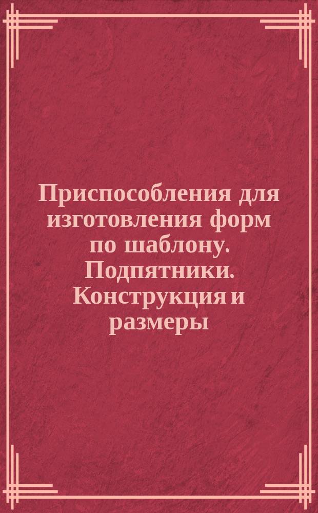 Приспособления для изготовления форм по шаблону. Подпятники. Конструкция и размеры