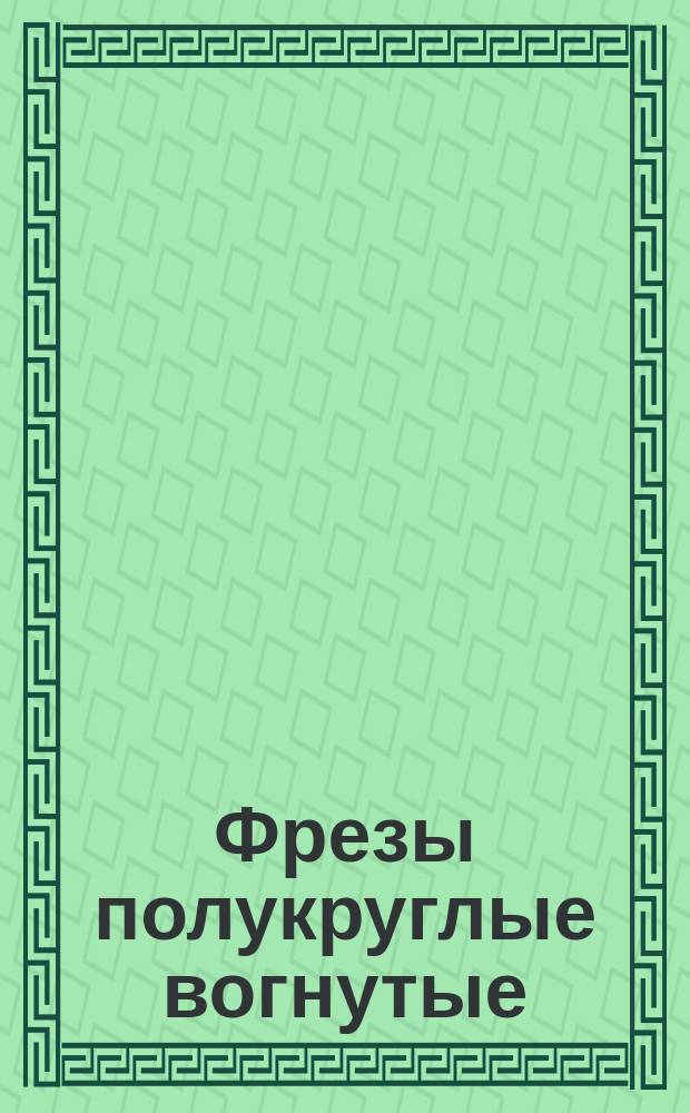 Фрезы полукруглые вогнутые