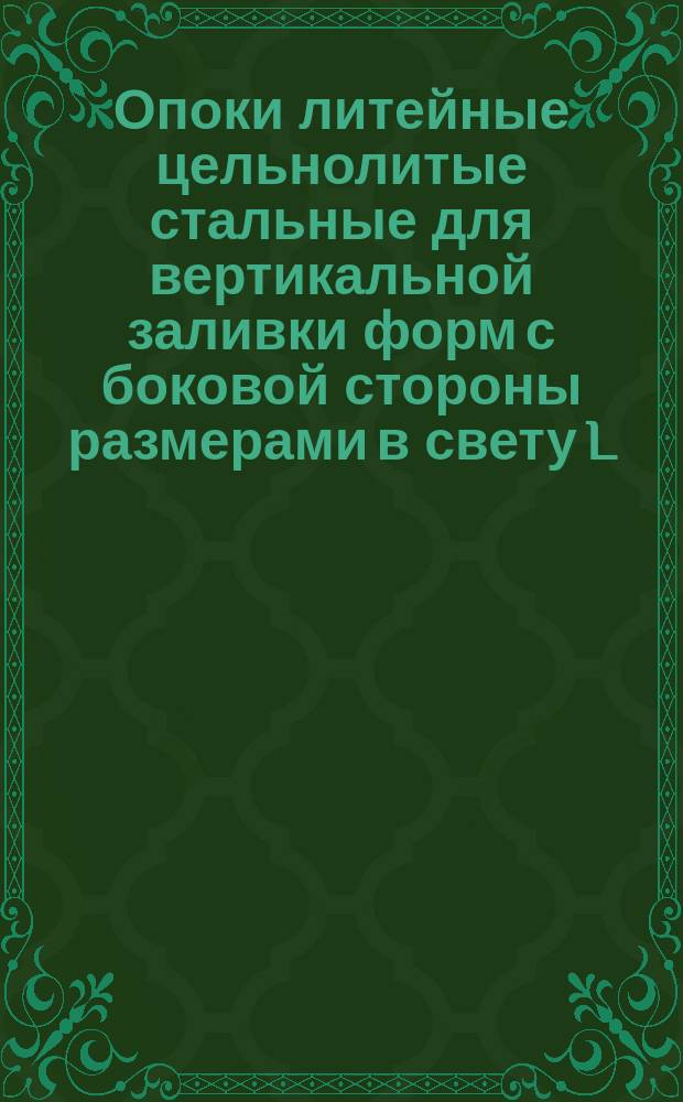 Опоки литейные цельнолитые стальные для вертикальной заливки форм с боковой стороны размерами в свету L = 2000 мм, B = 1200 - 1600 мм, H = 500 - 600 мм. Конструкция и размеры