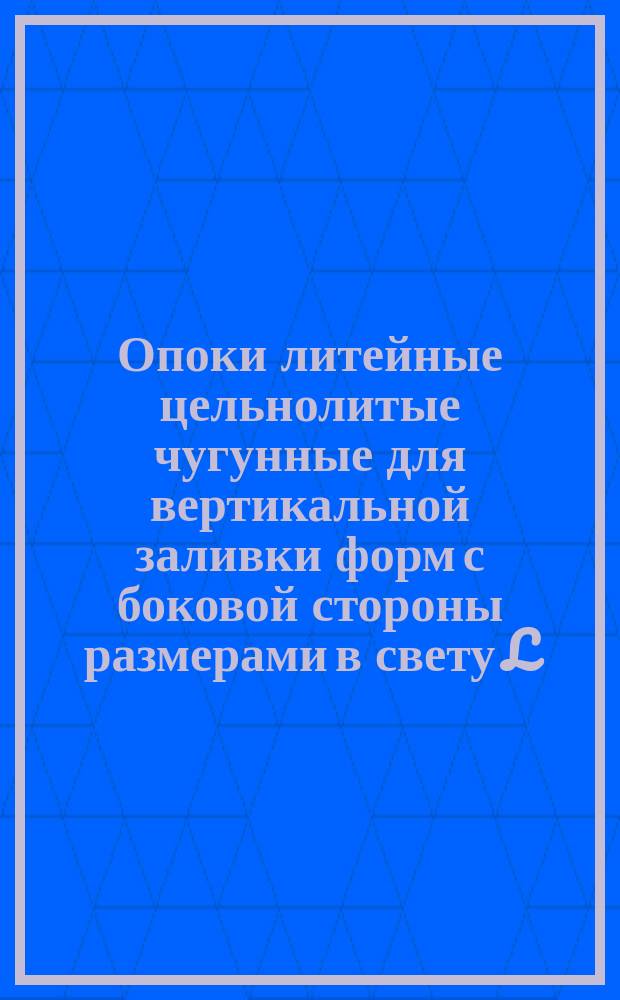 Опоки литейные цельнолитые чугунные для вертикальной заливки форм с боковой стороны размерами в свету L = 2000 мм, B = 1200 - 1600 мм, H = 400 мм. Конструкция и размеры