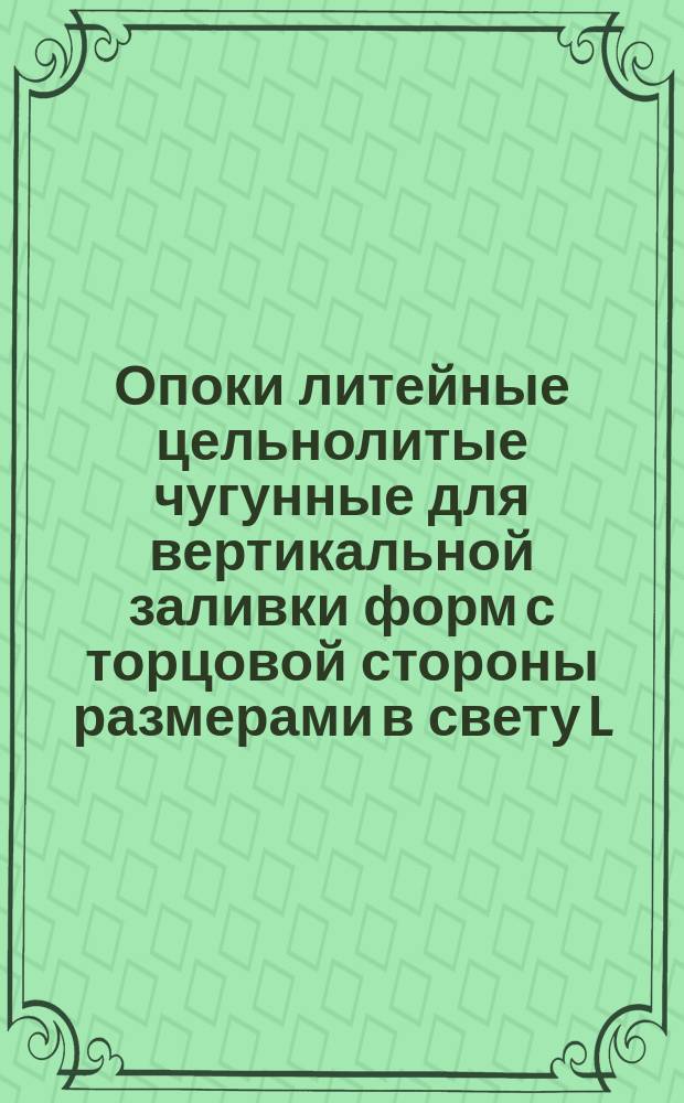 Опоки литейные цельнолитые чугунные для вертикальной заливки форм с торцовой стороны размерами в свету L = 2000 мм, B = 1200 - 1600 мм, H = 400 мм. Конструкция и размеры