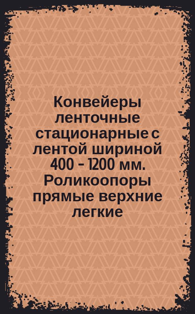 Конвейеры ленточные стационарные с лентой шириной 400 - 1200 мм. Роликоопоры прямые верхние легкие. Параметры и основные размеры