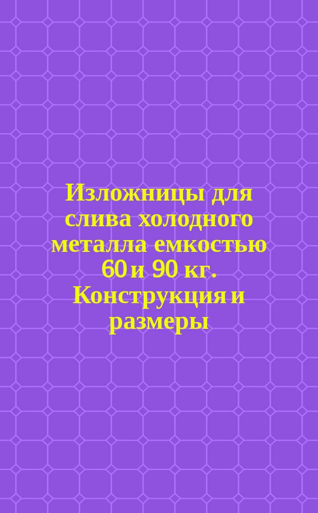 Изложницы для слива холодного металла емкостью 60 и 90 кг. Конструкция и размеры