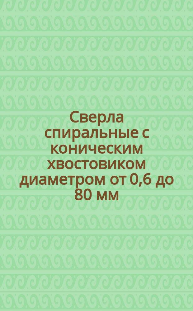 Сверла спиральные с коническим хвостовиком диаметром от 0,6 до 80 мм