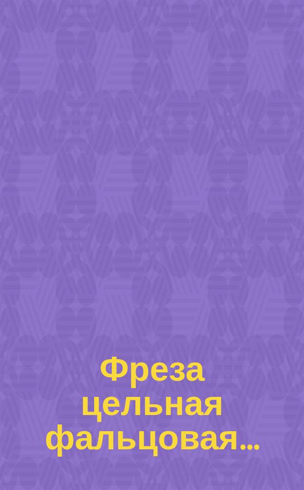 Фреза цельная фальцовая ...